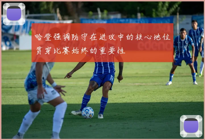哈登强调防守在进攻中的核心地位贯穿比赛始终的重要性