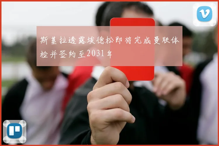 斯基拉透露埃德松即将完成曼联体检并签约至2031年