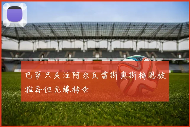 巴萨只关注阿尔瓦雷斯奥斯梅恩被推荐但无缘转会